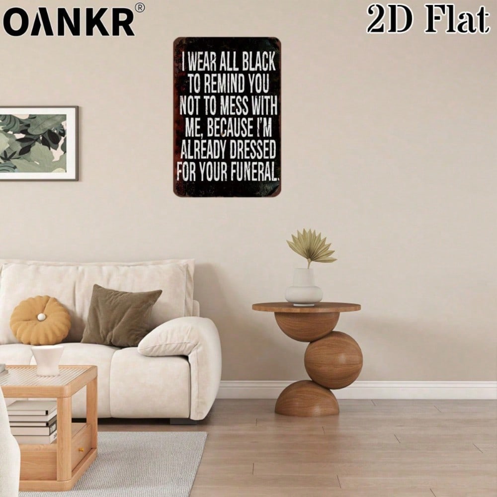 I Wear All Black To Remind You Not To Mess With Me Because I'm Already Dressed For Your Funeral, 2D Flat Decor Metal Tin Sign