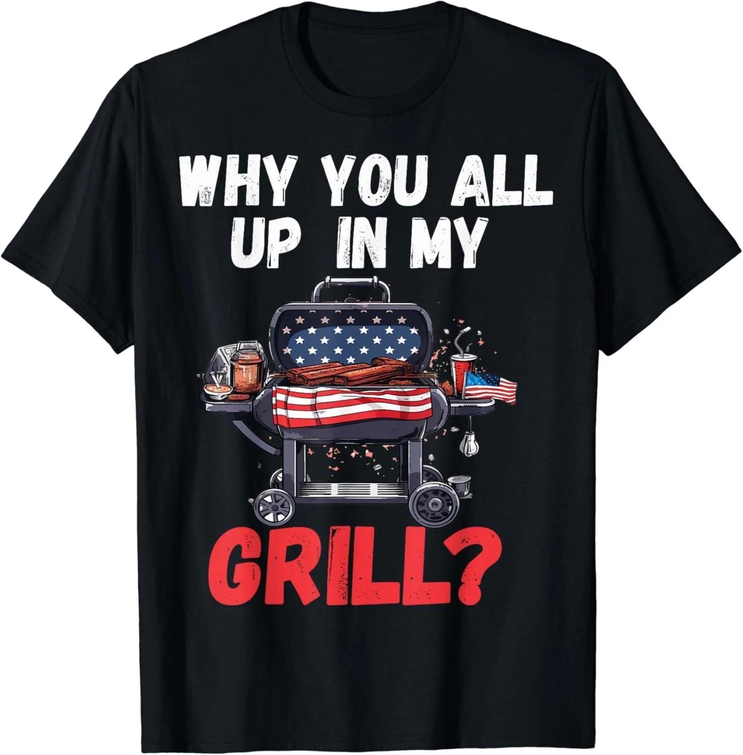 Why You All Up In My Grill Funny Bbq Barbecue Dad Men Gift Unisex T-Shirt 2XL