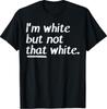 Im White But Not That White Funny Saying T-Shirt