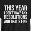 This Year I Don't Have Any Resolutions And That's Fine Shirt, No Resolutions Tees