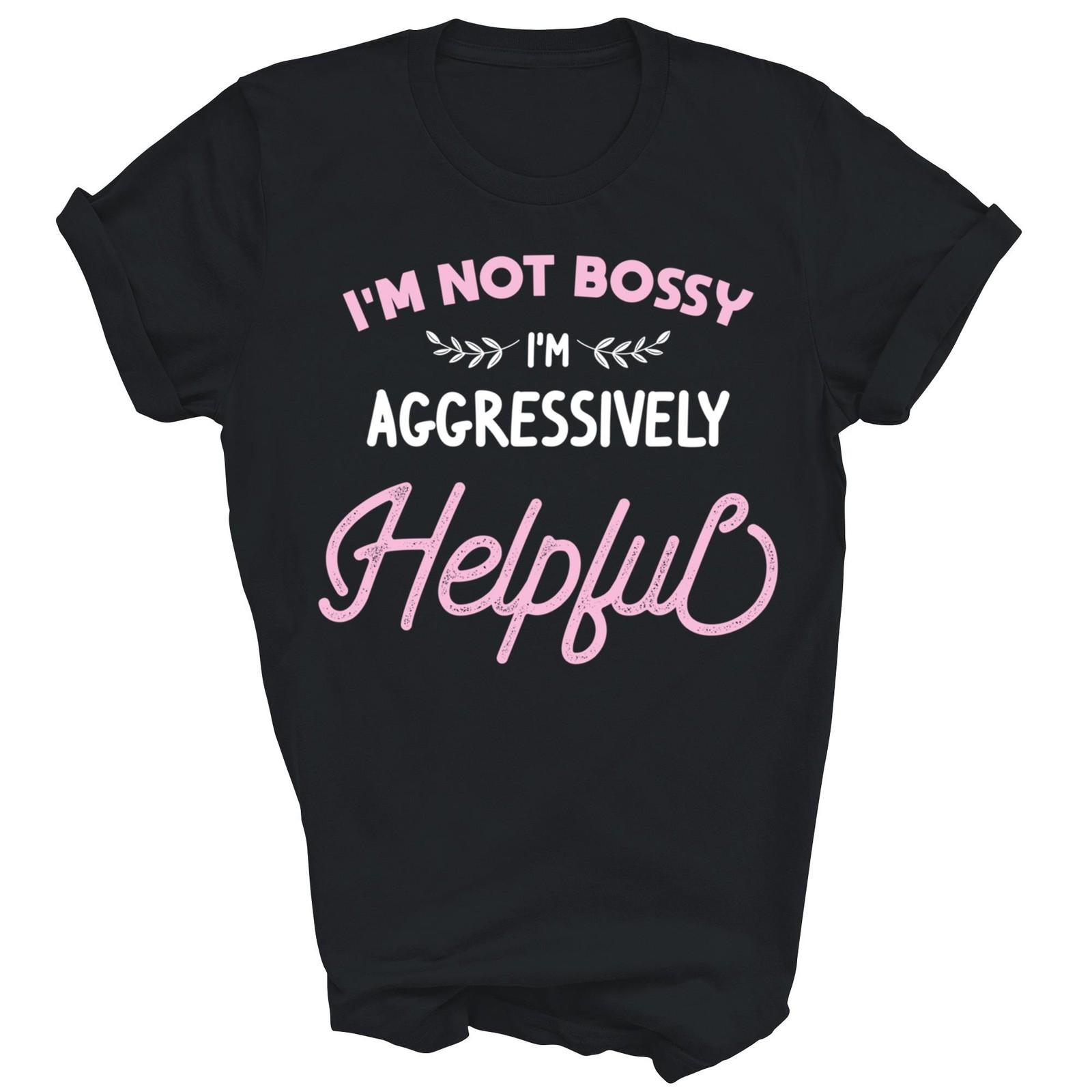 I Am Not Bossy I Am Aggressively Helpful Unisex Shirt Gift M