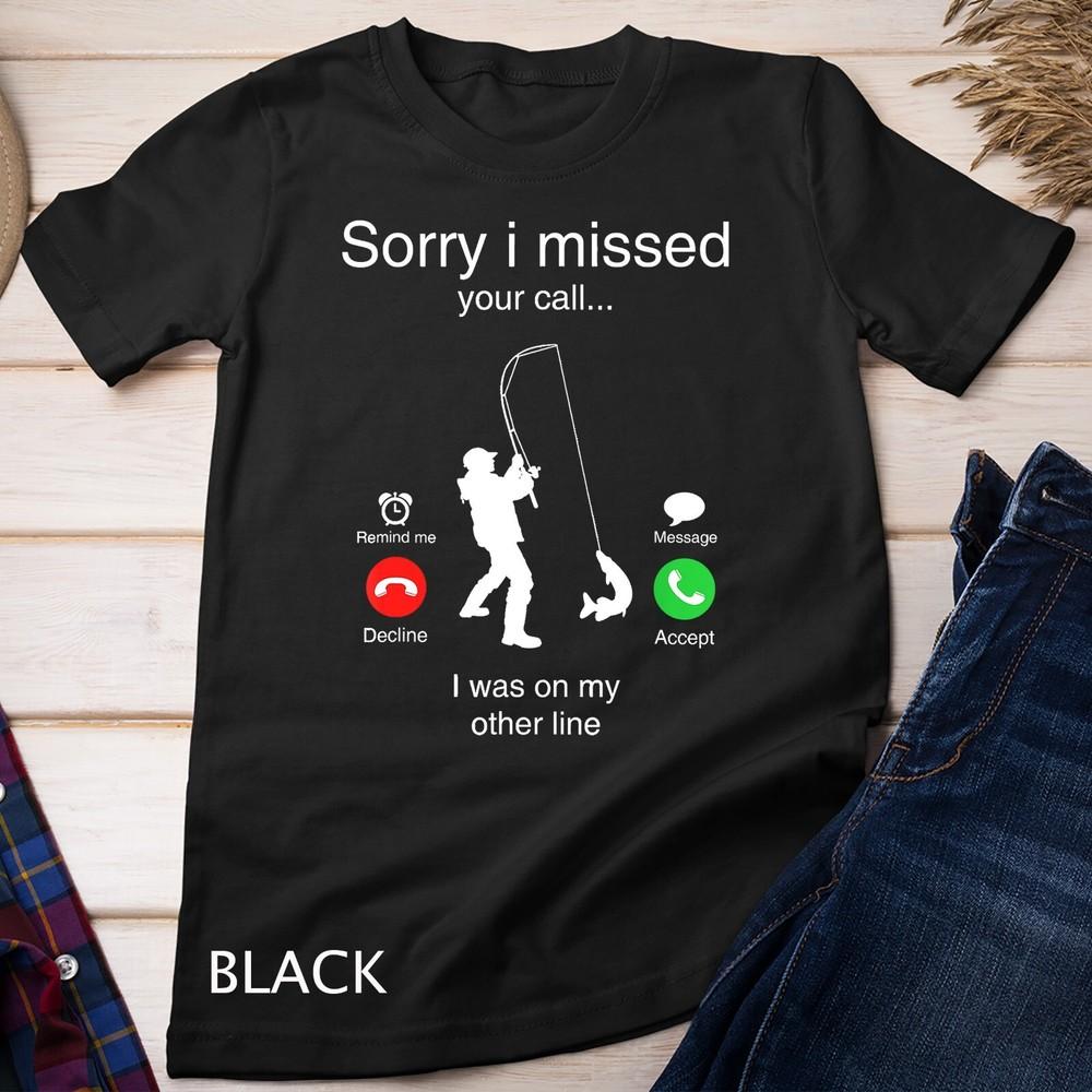 Funny Sorry I Missed Your Call Was On Other Line Men Fishing Unisex T-shirt