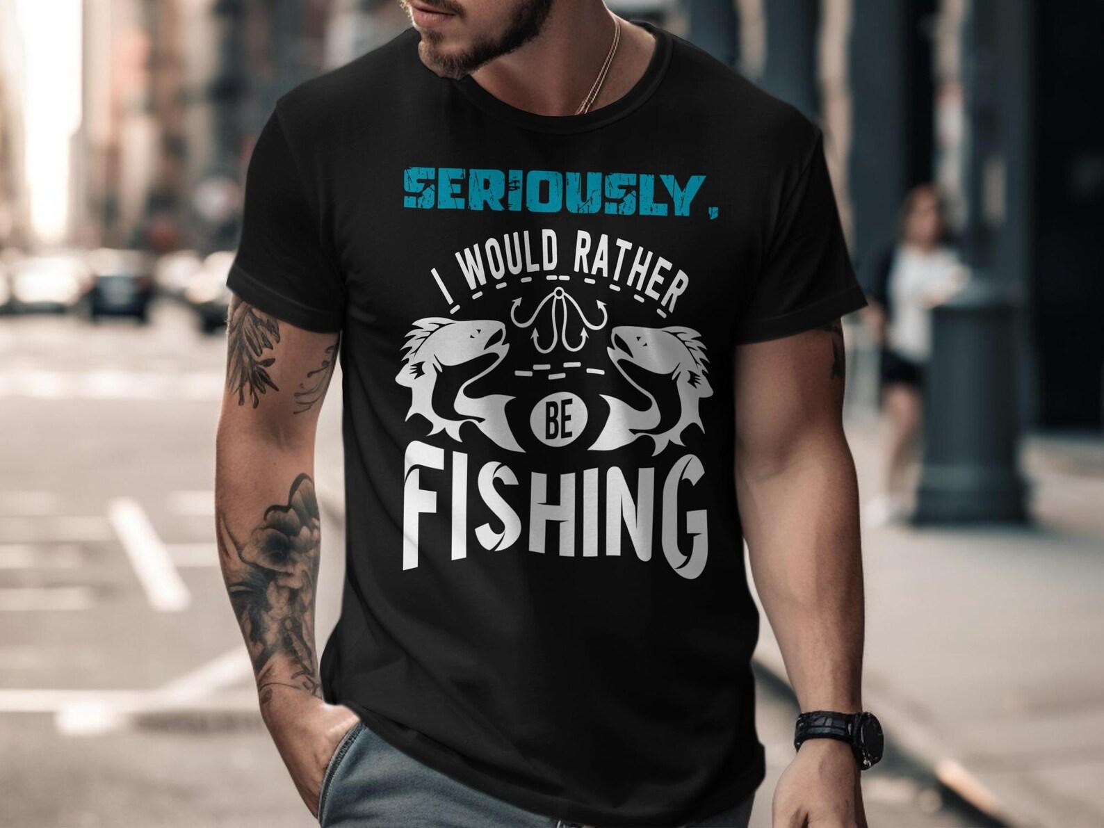 Seriously I Would Rather Be Fishing T-Shirt, Funny Fisherman, Angler Tee, XL