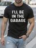 I'll Be In The Garage Graphic Tshirt - 100% Cotton Soft A...