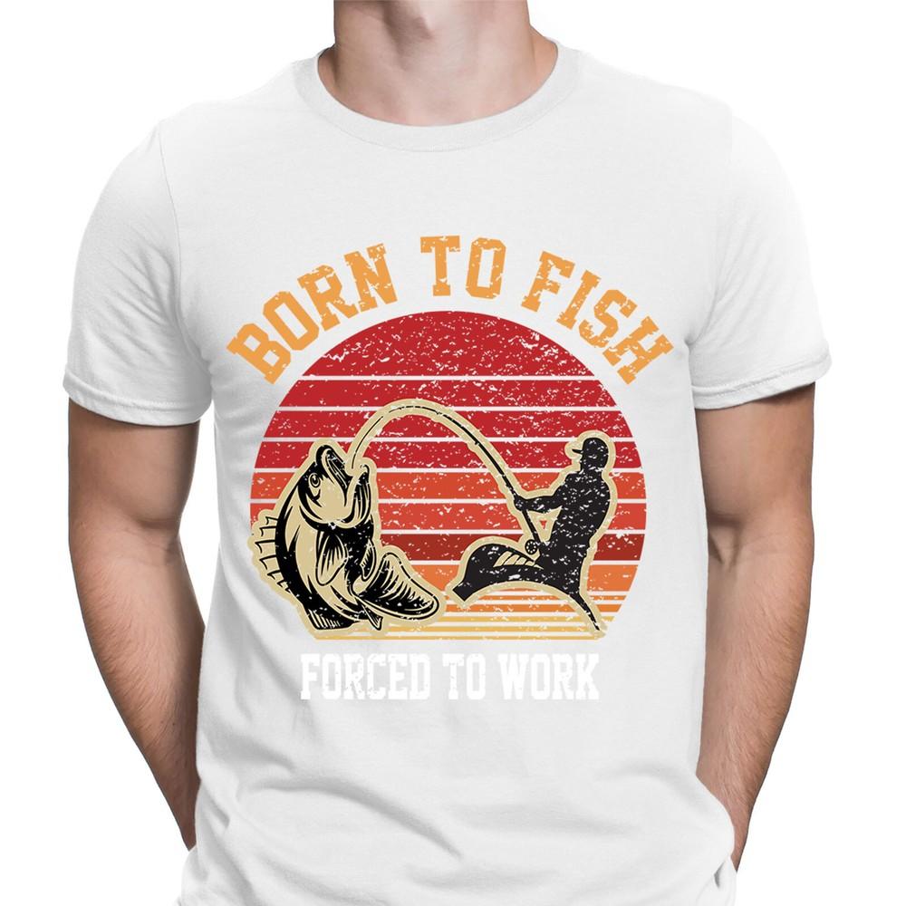 Fishing TShirt Born To Fish Forced To Work Fisherman Funny Mens T shirts FD6