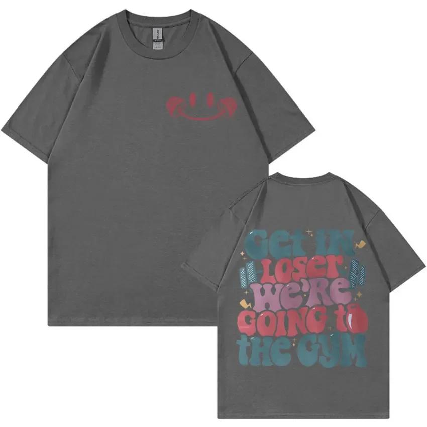 Get in Loser Were Going To The Gym Tshirt Funny Workout Muscle Mommy Meme Tshirts Men Women Fashion Casual 100 Cotton T Shirt