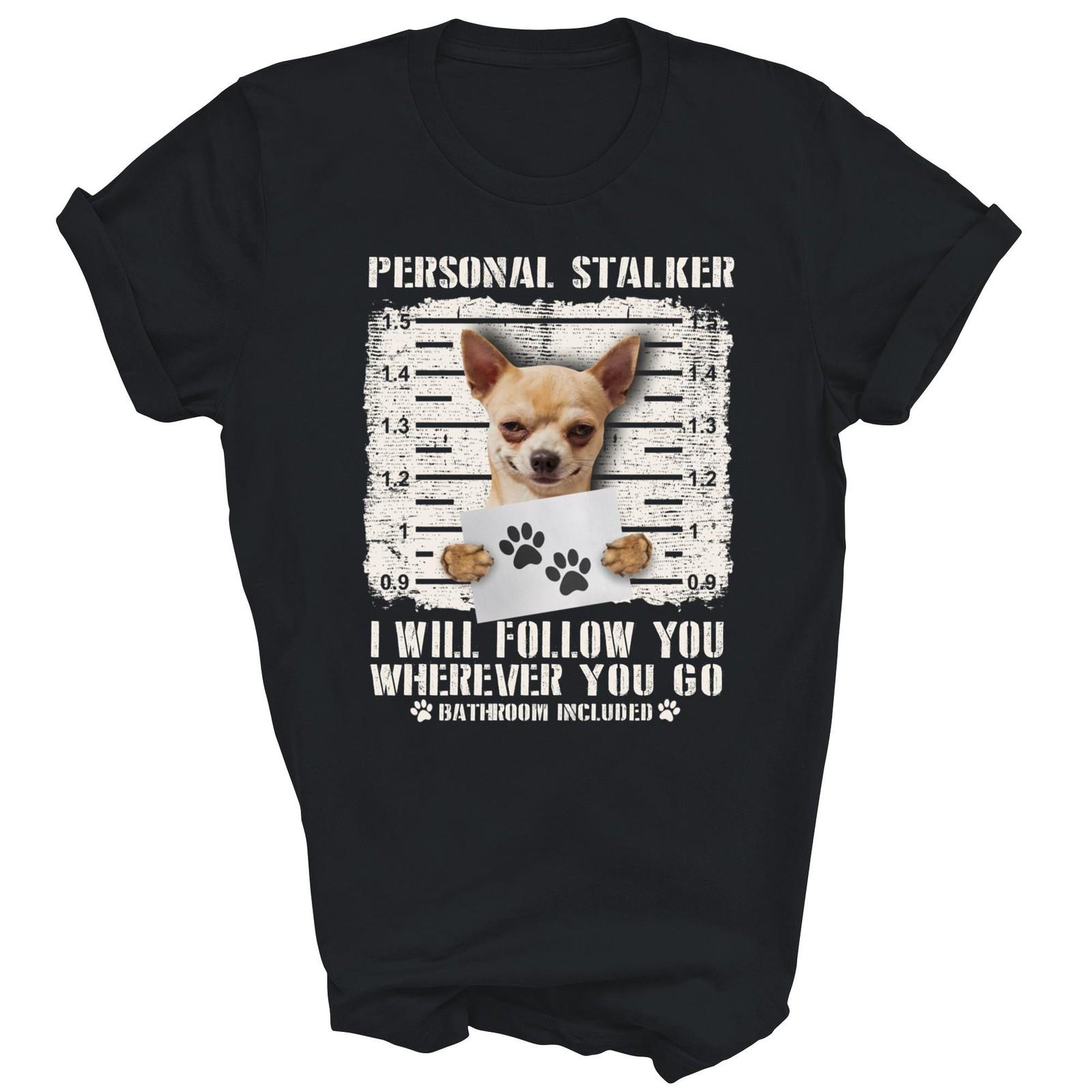 Personal Stalker Chihuahua Dog Arrested Unisex Shirt Gift XXXXL