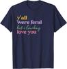 Funny Saying Teacher Y'all Were Feral But I Lowkey Love You T-Shirt