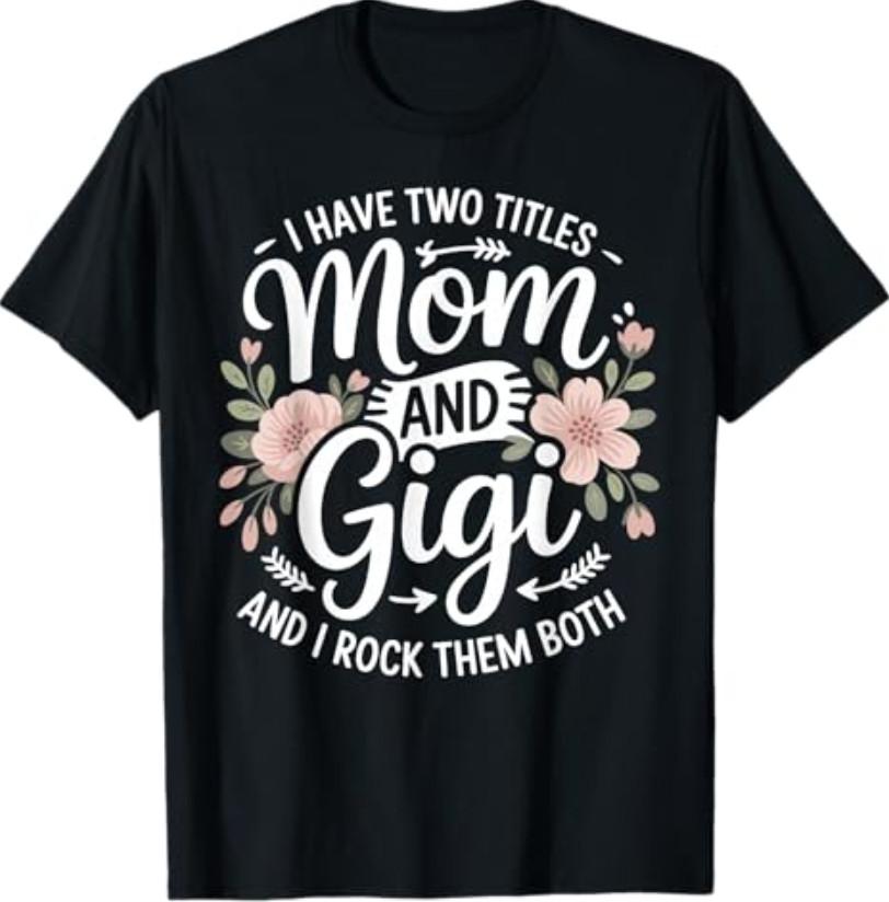 I Have Two Titles Mom and Gigi Funny Floral Mothers Day T-Shirt