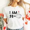 Women's New Fashion Clothing I Am 19/29/39/49/59/69 Plus Middle Finger Tops Adult Humor Birthday Party Tshirt Funny Clothes