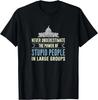 Never Underestimate Stupid People In Large Groups Gift Unisex T-Shirt