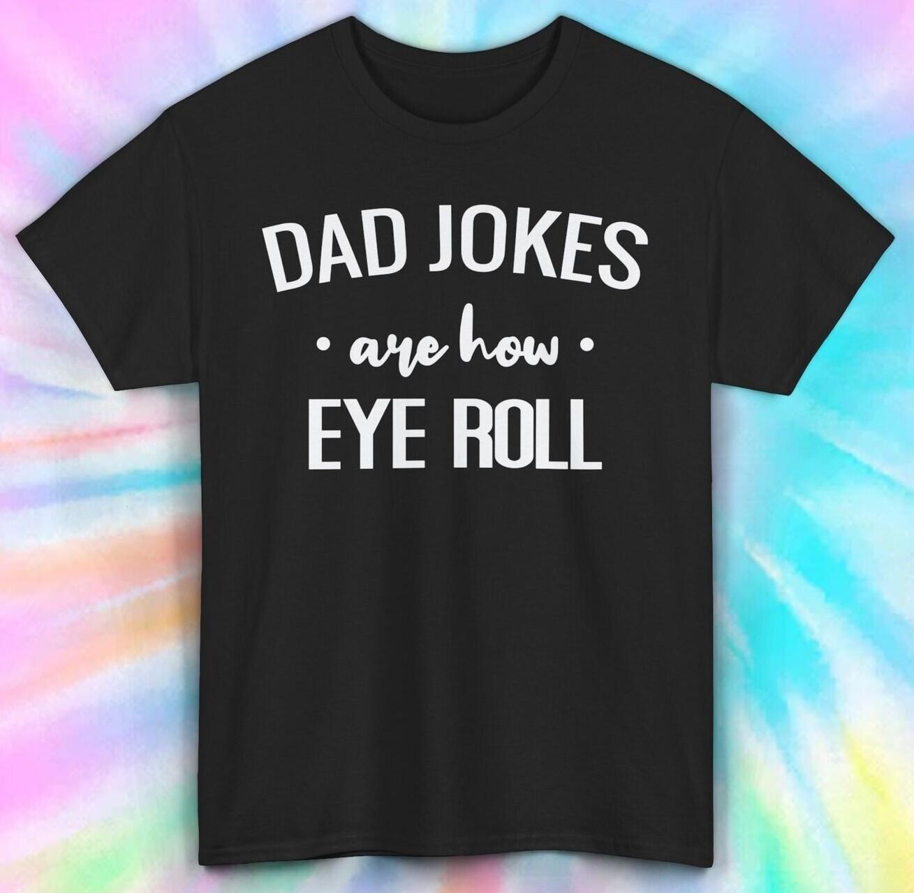 Dad Jokes Are How Eye Roll T-Shirt Mens Womens Tees Top | Funny Dad Humor Tee | Father s Day S-5XL 3XL