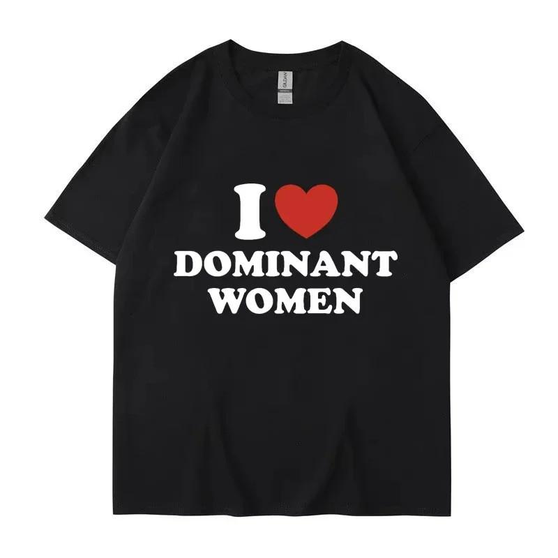 I Love Dominant Women Funny Graphic T Shirt Meme Humor Y2K Streetwear S-XXXL 3XL