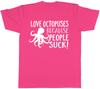 Love Octopuses because People Suck Unisexs Unisexs Ladies Octopus TShirt