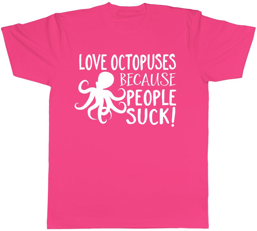 Love Octopuses because People Suck Unisexs Unisexs Ladies Octopus TShirt