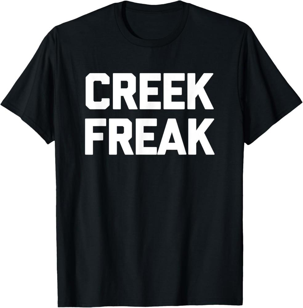 Creek Freak T-Shirt Funny Saying Sarcastic Novelty Creek T-Shirt Unisex T-Shirt S разноцветный