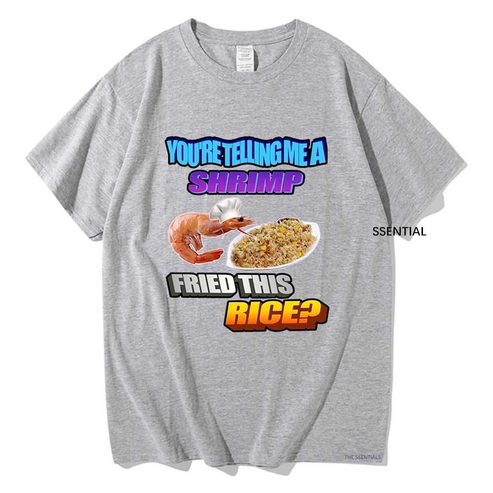 So You Tellin Me A Shrimp Fried This Rice Tee Shirts Men/Women Clothing Harajuku Aesthetic Tshirt Unisex Streetwear Cotton Tops