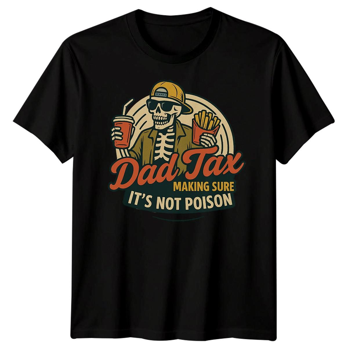 

Dad Tax Making Sure Its Not Poison Funny Dad Gifts Humor Mens T-Shirt Womens M