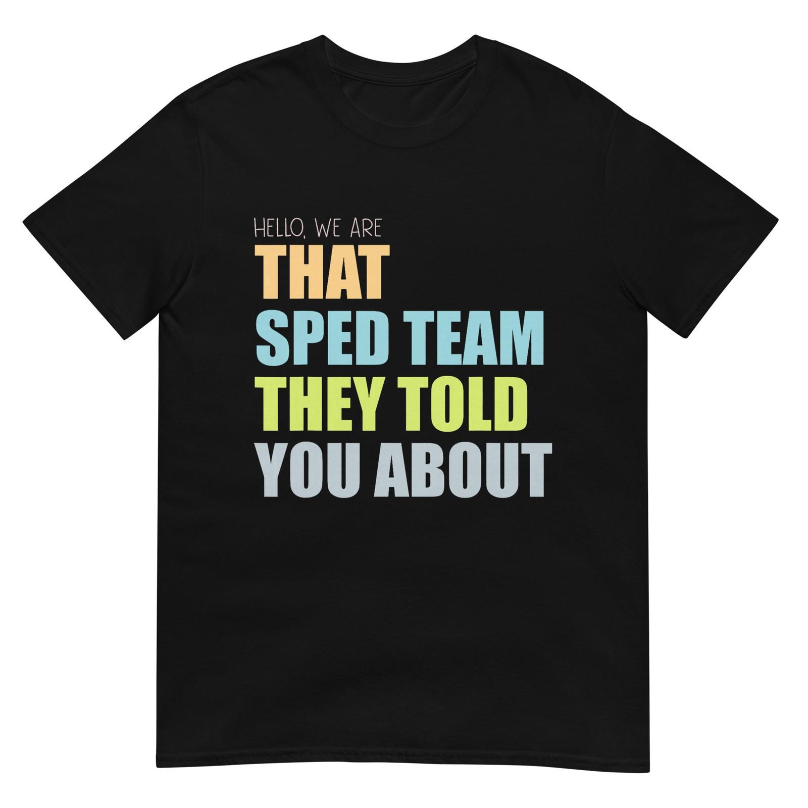 Hello We are that Sped Team They Told You About Teacher T-Shirt S