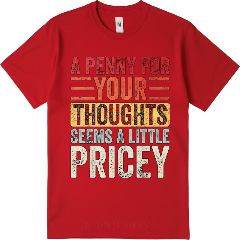 Big Size Summer Unisex Tshirt A Penny For Your Thoughts Seems A Little Pricey Short Sleeve Adult Crew Neck Top Tees