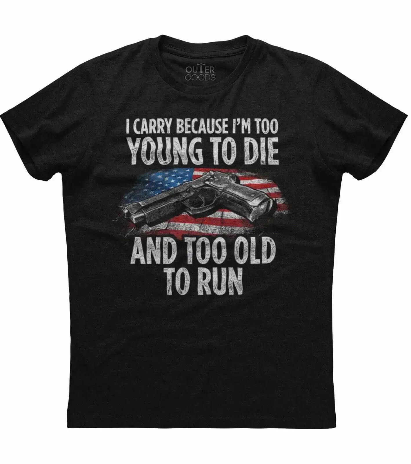 

I Carry Because Im Too Young To Die and Too Old To Run Funny Graphic Phrase TShirt Cotton ONeck Short Sleeve Mens T Shirt 4XL