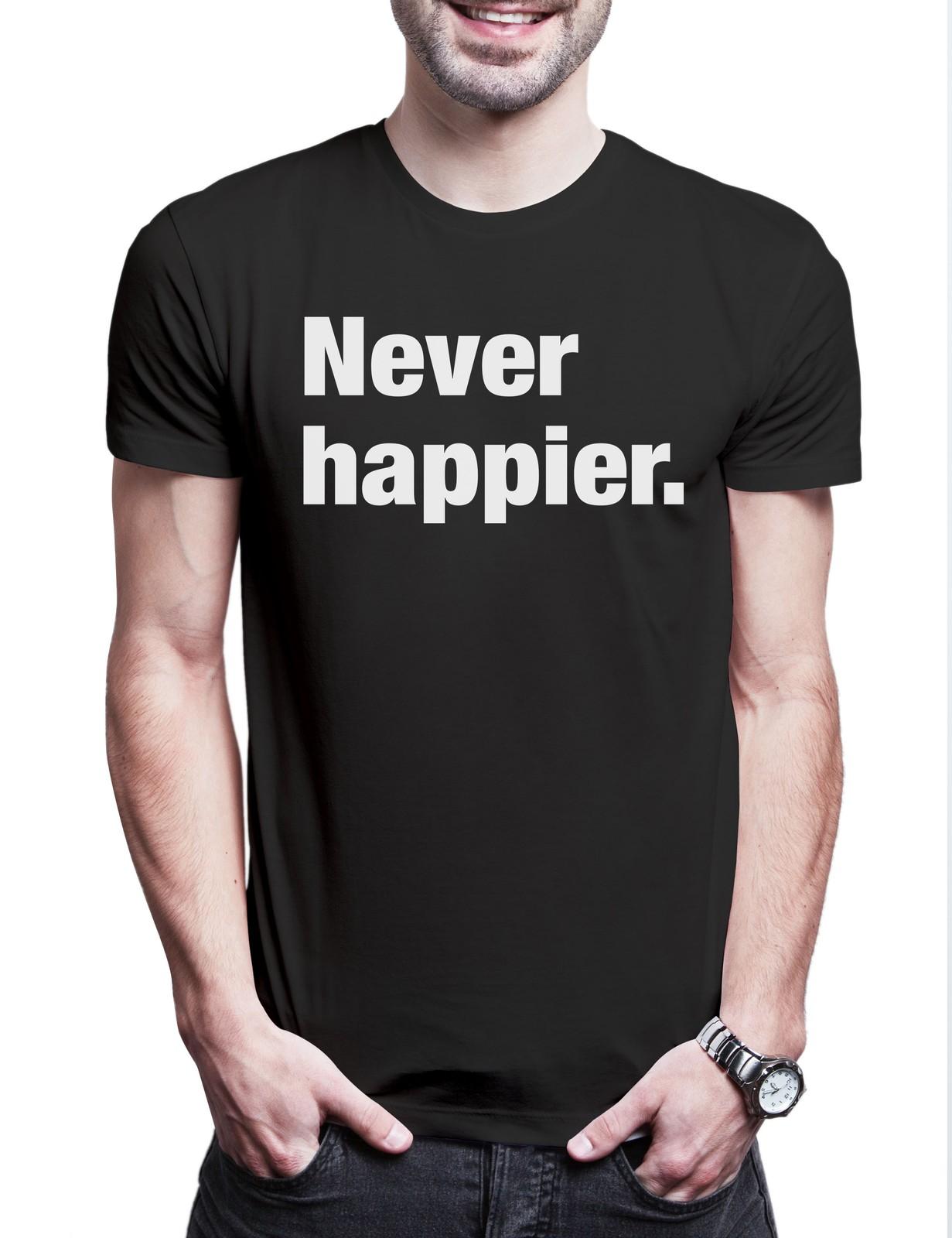 Never Happier Mens T-Shirt Happy Life Positive Vibes Slogan Saying Motto Fun 2XL