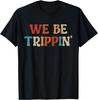 We Be Trippin' Funny Travel Traveler Matching Traveling T-Shirt