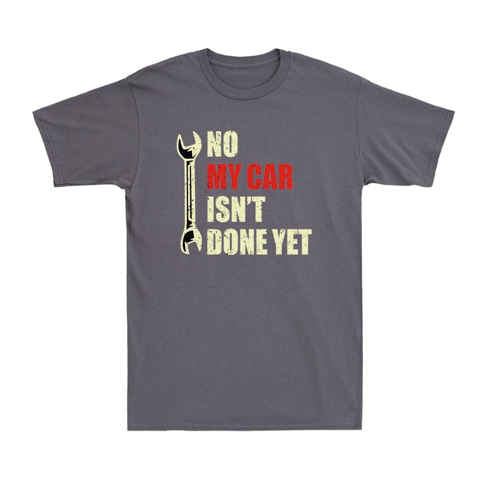No My Car Isnt Done Yet Tools Mechanic Garage Hobby Vintage Unisexs Tshirt