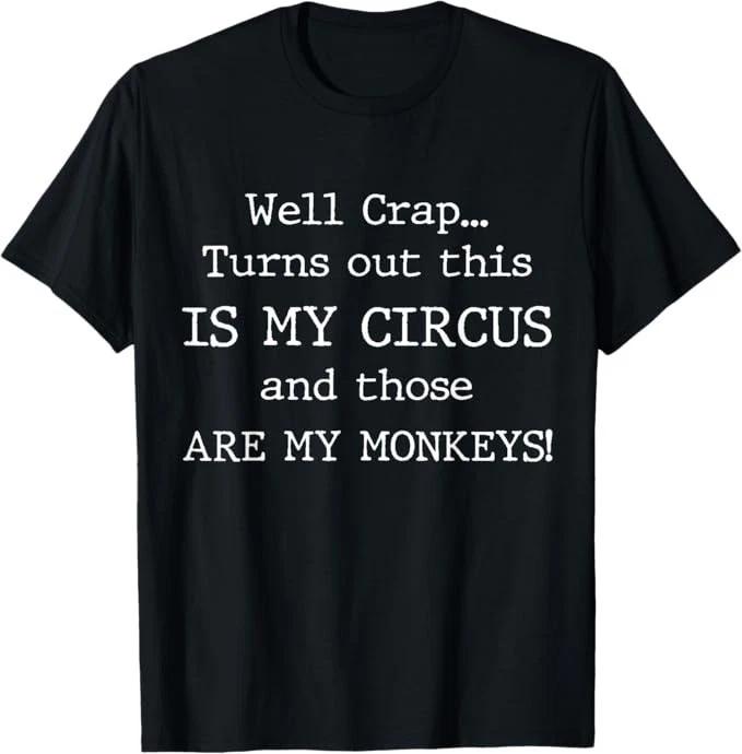 Crap, Turns Out This is My Circus and Those are My Monkeys T-Shirt XL