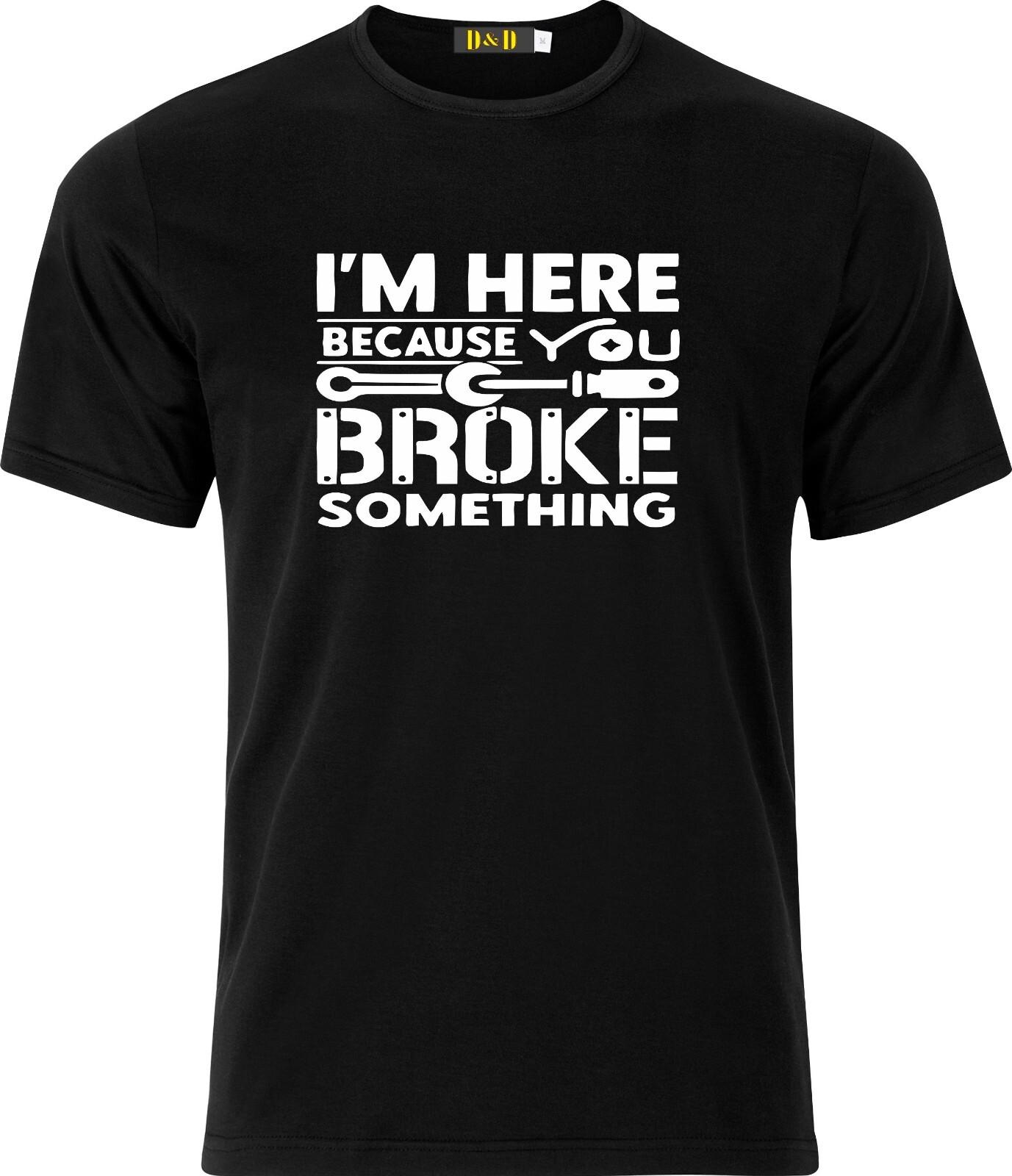 Im here Becouse you Broke Something Adult Funny Homour Xmas T Shirt Mens Womens Tees Top S