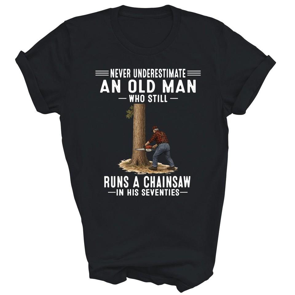 Never Underestimate Old Man Chainsaw In His Seventies Shirt S-5XLE2412 Unisex T-Shirt