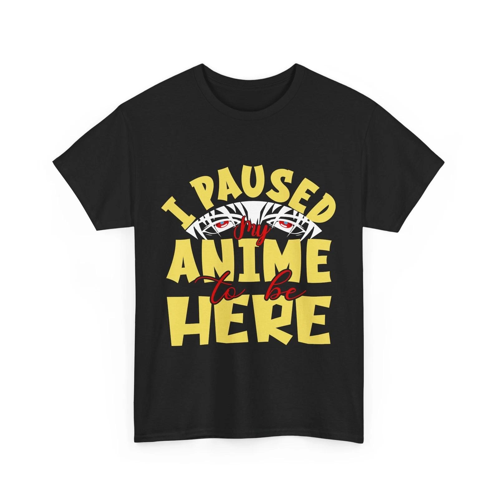 

I Paused my Anime to be here Shirt | Cool Japanese Graphic T-Shirt for Manga M