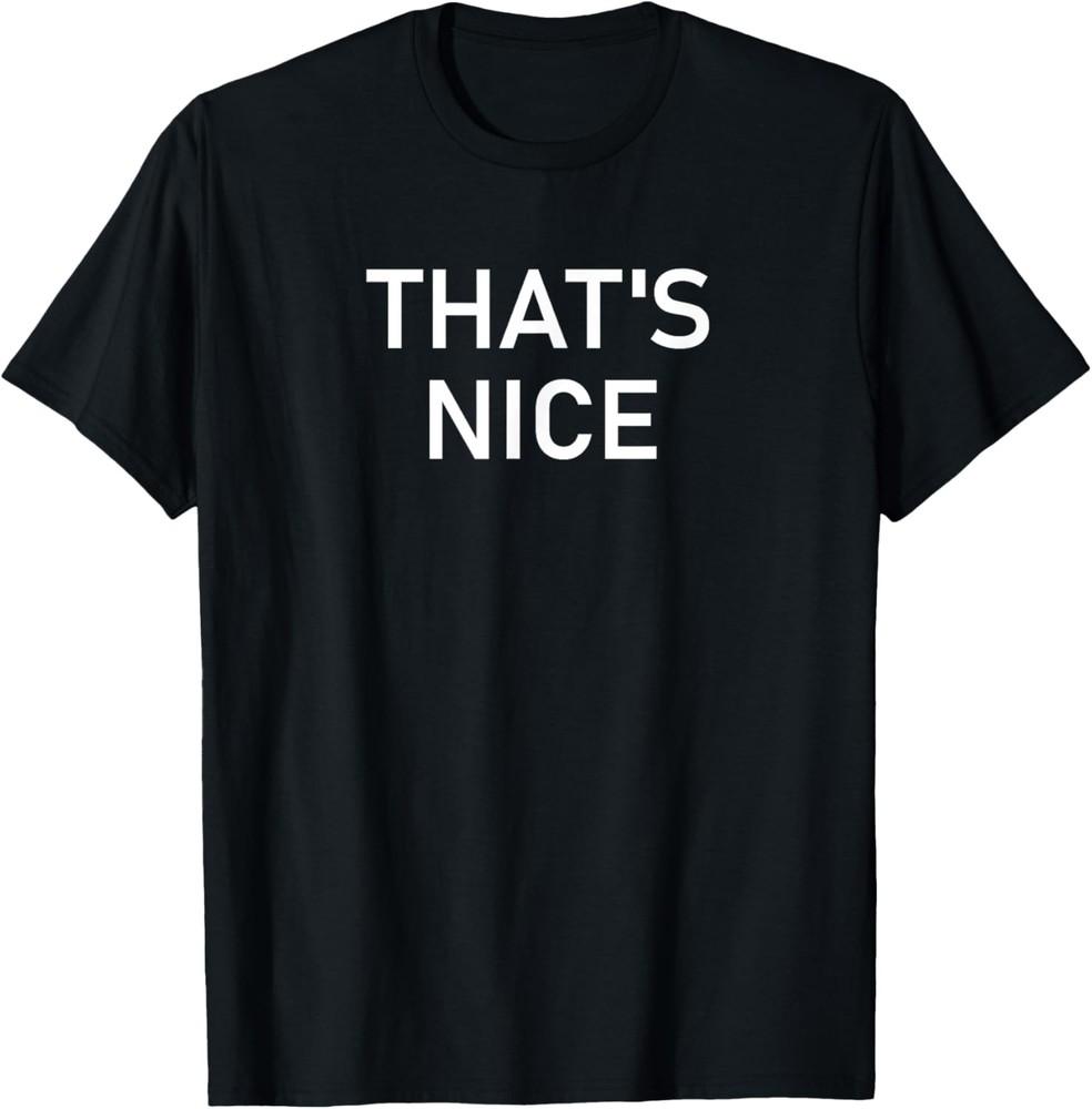 That s Nice, Funny, Joke, Sarcastic, Family T-Shirt Unisex T-Shirt S