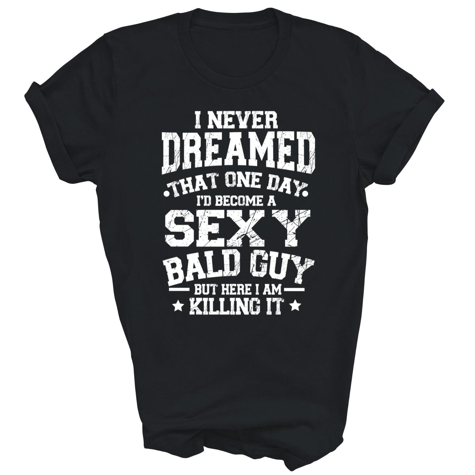 I Never Dreamed Sexy Bald Guy Killing It Unisex Shirt Gift T-Shirt XXXXL