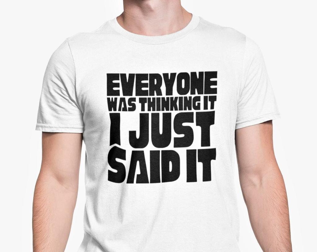 Everyone Was Thinking It I Just Said It T Shirt Funny Sarcastic Loud Person Novelty Gift Joke Christmas Present