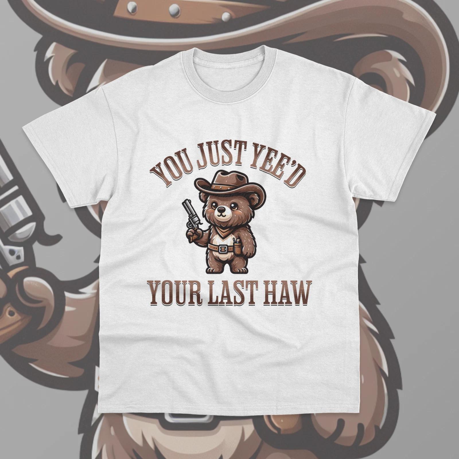You Just Yee d Your Last Haw T- Shirt Graphic Funny Bear Retro Unisex Sweater Tee S
