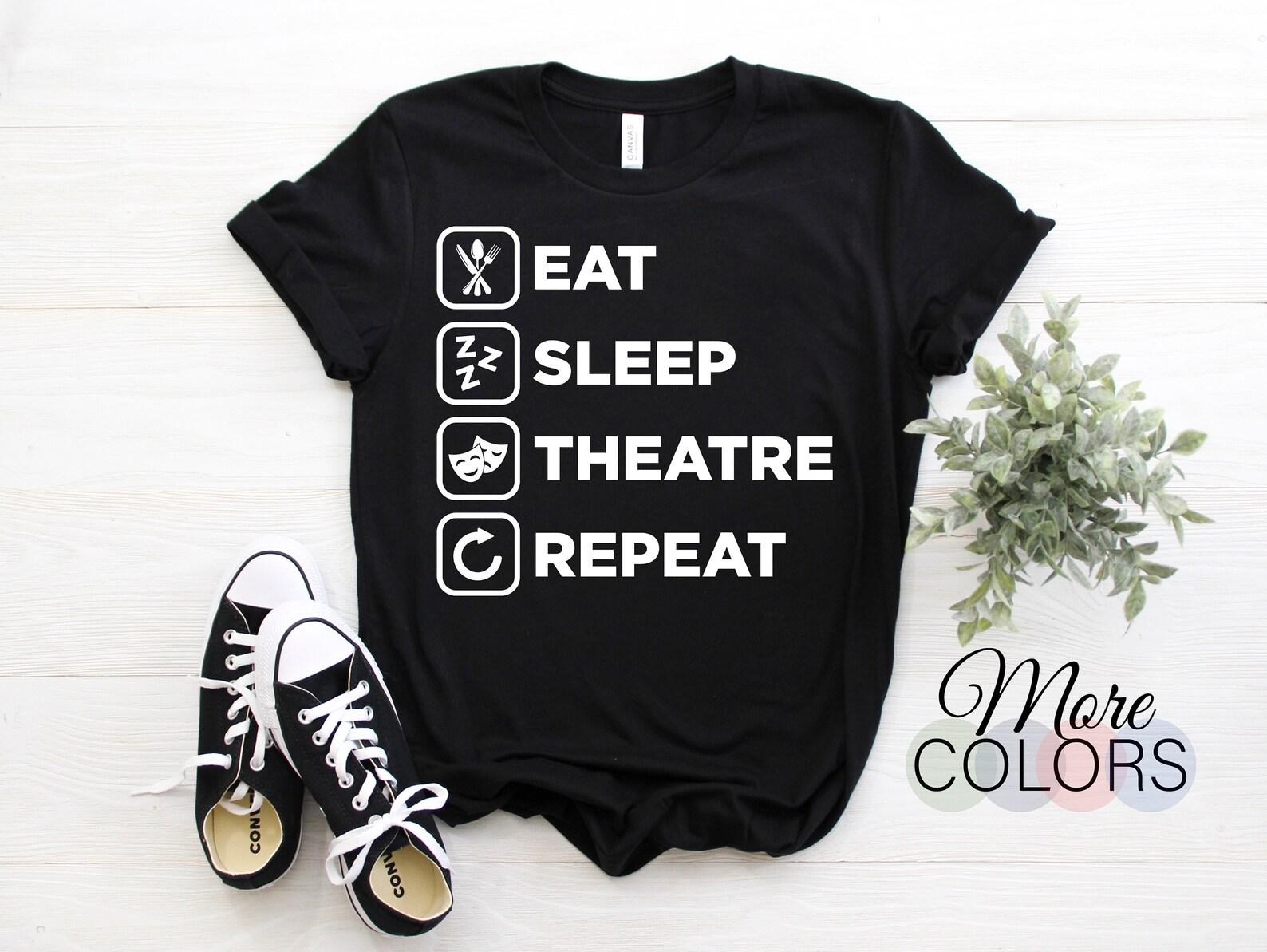 Eat Sleep Theatre Repeat T-Shirt, Acting Drama Actor Actress Funny Gift, Musicals Broadway Play Lover Act Performance Performer Coach Outfit 100