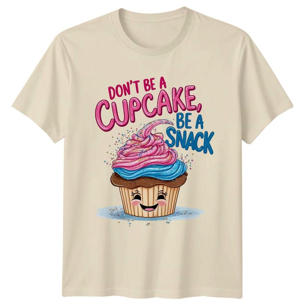 Dont Be A Cupcake Be Unisexs TShirt Dessert Humor Food Birthday Gift For Her