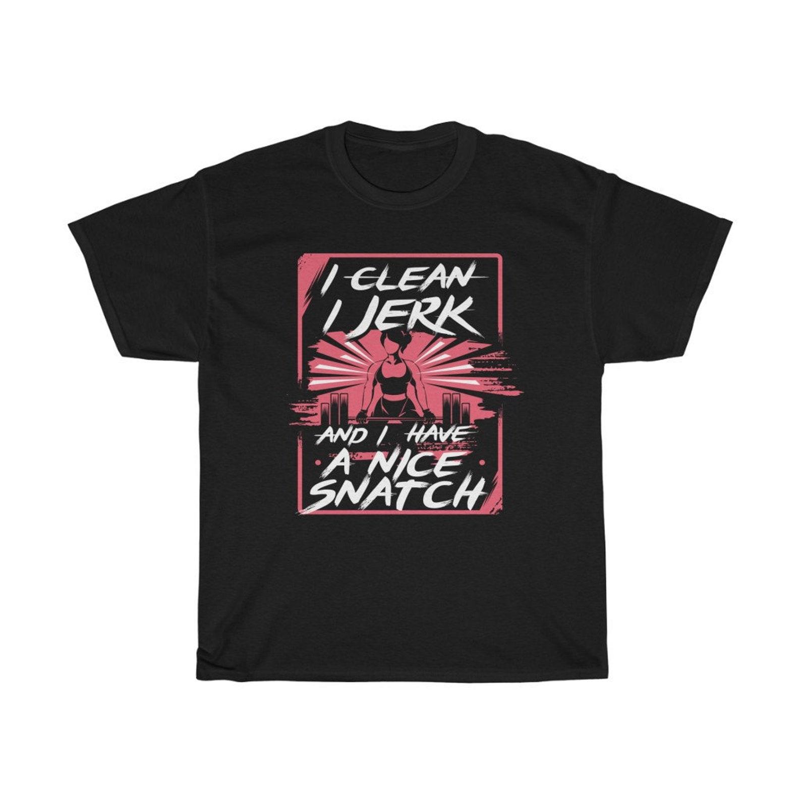 I Clean I Jerk & I Have A Nice Snatch - Funny T-Shirt 2XL