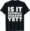 Baseball Humor - Is It Baseball Season Yet T-Shirt