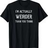 I'm Actually Weirder Than You Think Funny Goth and Gothic T-Shirt