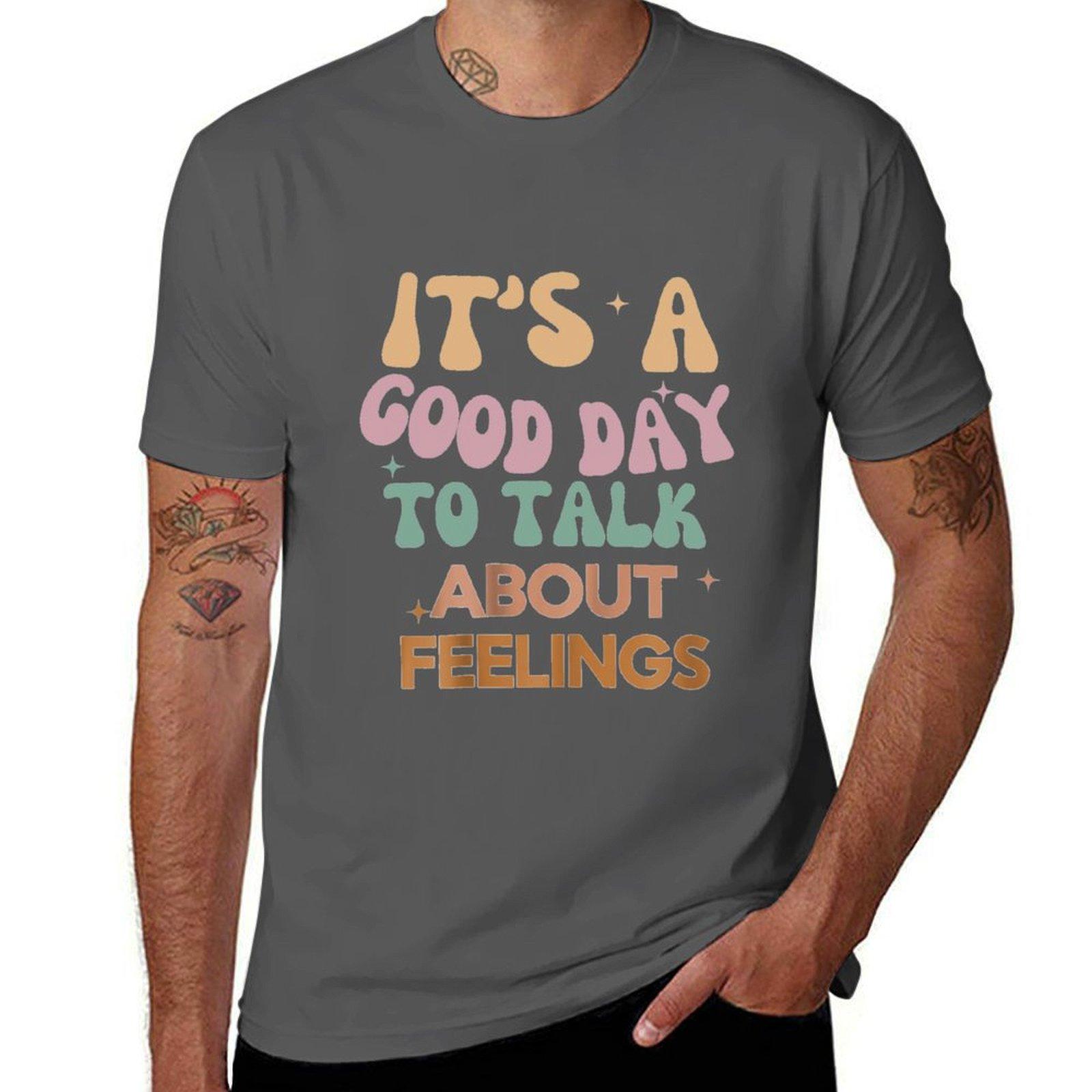 

It s A Good Day to Talk About Feelings Funny Mental Health T-Shirt man t shirt cotton high quality T-Shirt 4XL