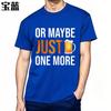 Cheap Tshirt Funny tshirt Travel Crew Neck tshirt Oversized Or Maybe Just One More Beer Comfort Boys tops Classic Tshirt