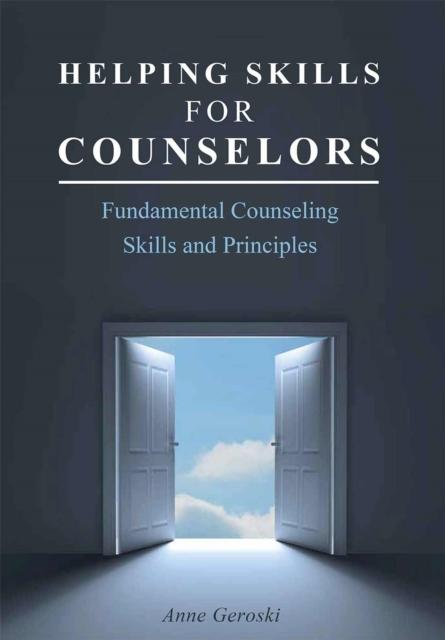 The Helping Skills for Counselors : Fundamental Counseling Skills and Principles Book