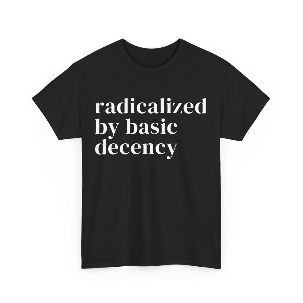 

Radicalized By Basic Decency T-Shirt 2XL