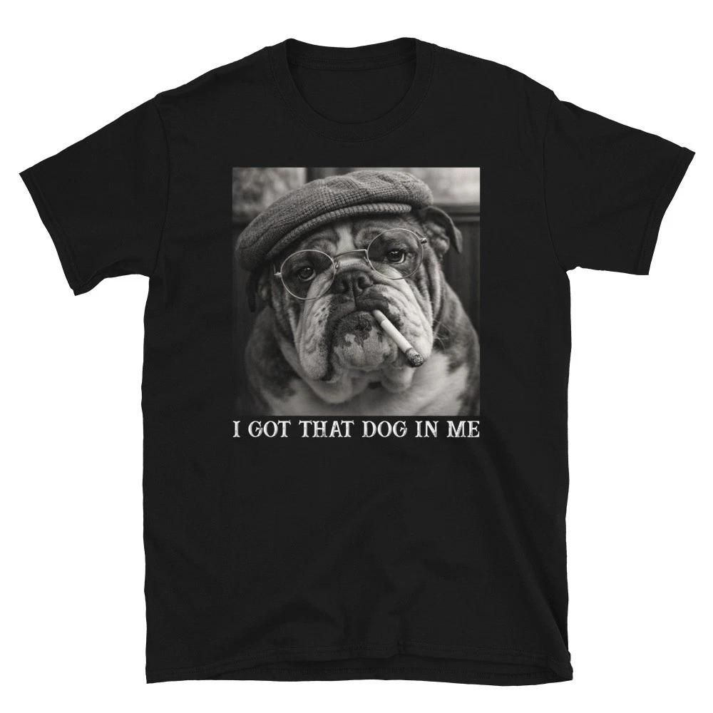 I Got That Dog In Me, Funny Meme Bulldog Lovers Gifts Vintage Unisex T- Shirt 4XL