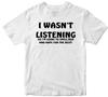 I Wasn't Listening Offensive T-Shirt Rude Fury Angry Novelty Funny Gifts