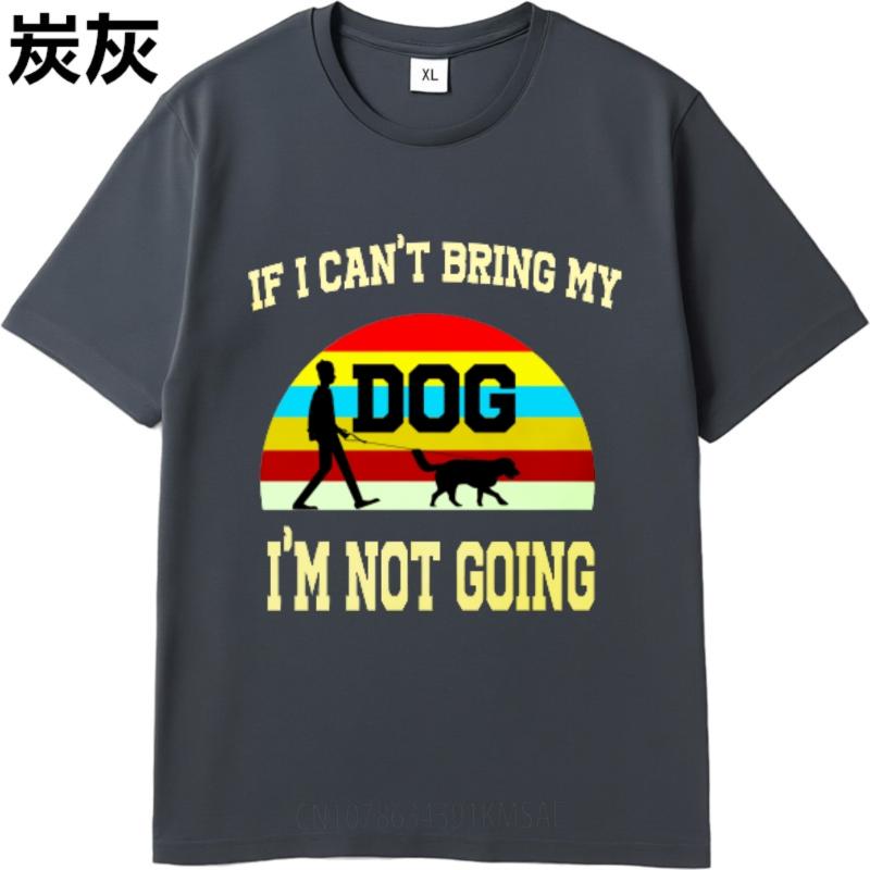 Cheap Tshirt Men Crew Neck tshirt Brand If I Cant Bring My Dog Im Not Going Retro Man Teeshirt Mens Tshirt Classic Tshirt
