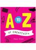 The A To Z of Creativity : An ABC Book of Learning About Creativity Book