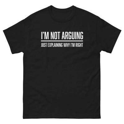 Funny Sarcastic I’m Not Arguing Just Explaining Why I’m Right 100% Cotton T-shirt Mens Womens Tees Top